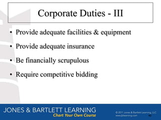 Corporate Duties - III
• Provide adequate facilities & equipment
• Provide adequate insurance
• Be financially scrupulous
• Require competitive bidding




                                            40
 
