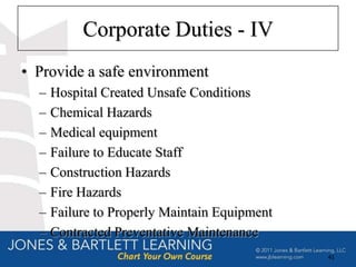 Corporate Duties - IV
• Provide a safe environment
  –   Hospital Created Unsafe Conditions
  –   Chemical Hazards
  –   Medical equipment
  –   Failure to Educate Staff
  –   Construction Hazards
  –   Fire Hazards
  –   Failure to Properly Maintain Equipment
  –   Contracted Preventative Maintenance
                                               41
 