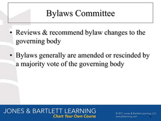Bylaws Committee

• Reviews & recommend bylaw changes to the
  governing body
• Bylaws generally are amended or rescinded by
  a majority vote of the governing body




                                                 5
 