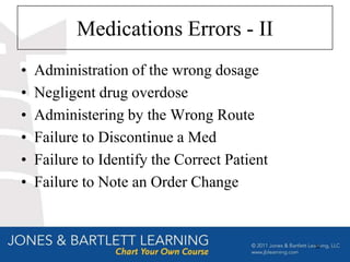 Medications Errors - II
•   Administration of the wrong dosage
•   Negligent drug overdose
•   Administering by the Wrong Route
•   Failure to Discontinue a Med
•   Failure to Identify the Correct Patient
•   Failure to Note an Order Change


                                              32
 