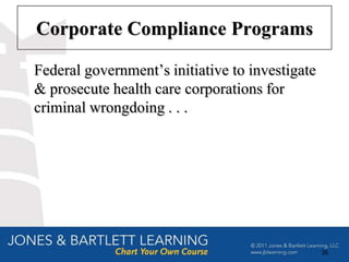 Corporate Compliance Programs

Federal government’s initiative to investigate
& prosecute health care corporations for
criminal wrongdoing . . .




                                                 26
 