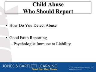 Child Abuse
         Who Should Report

• How Do You Detect Abuse

• Good Faith Reporting
  – Psychologist Immune to Liability




                                       4
 