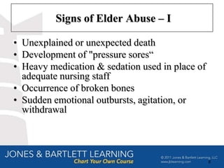 Signs of Elder Abuse – I

• Unexplained or unexpected death
• Development of "pressure sores“
• Heavy medication & sedation used in place of
  adequate nursing staff
• Occurrence of broken bones
• Sudden emotional outbursts, agitation, or
  withdrawal




                                                 8
 