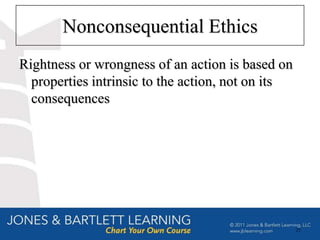 Nonconsequential Ethics
Rightness or wrongness of an action is based on
  properties intrinsic to the action, not on its
  consequences




                                                   25
 