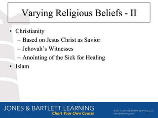 Varying Religious Beliefs - II
• Christianity
   – Based on Jesus Christ as Savior
   – Jehovah’s Witnesses
   – Anointing of the Sick for Healing
• Islam




                                         51
 