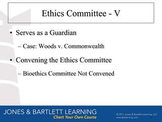 Ethics Committee - V

• Serves as a Guardian
  – Case: Woods v. Commonwealth

• Convening the Ethics Committee
  – Bioethics Committee Not Convened




                                       62
 