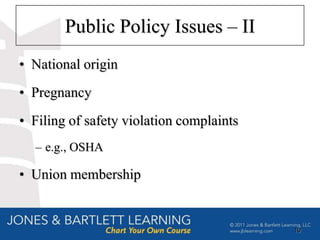 Public Policy Issues – II
• National origin
• Pregnancy
• Filing of safety violation complaints
  – e.g., OSHA

• Union membership


                                          10
 
