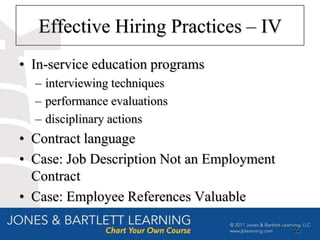 Effective Hiring Practices – IV
• In-service education programs
  – interviewing techniques
  – performance evaluations
  – disciplinary actions
• Contract language
• Case: Job Description Not an Employment
  Contract
• Case: Employee References Valuable

                                            23
 