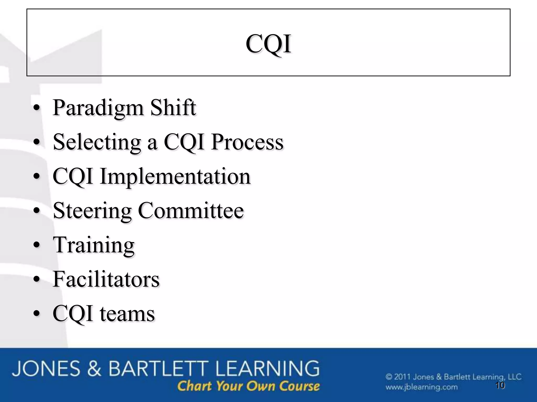 CQI

•   Paradigm Shift
•   Selecting a CQI Process
•   CQI Implementation
•   Steering Committee
•   Training
•   Facilitators
•   CQI teams

                              10
 