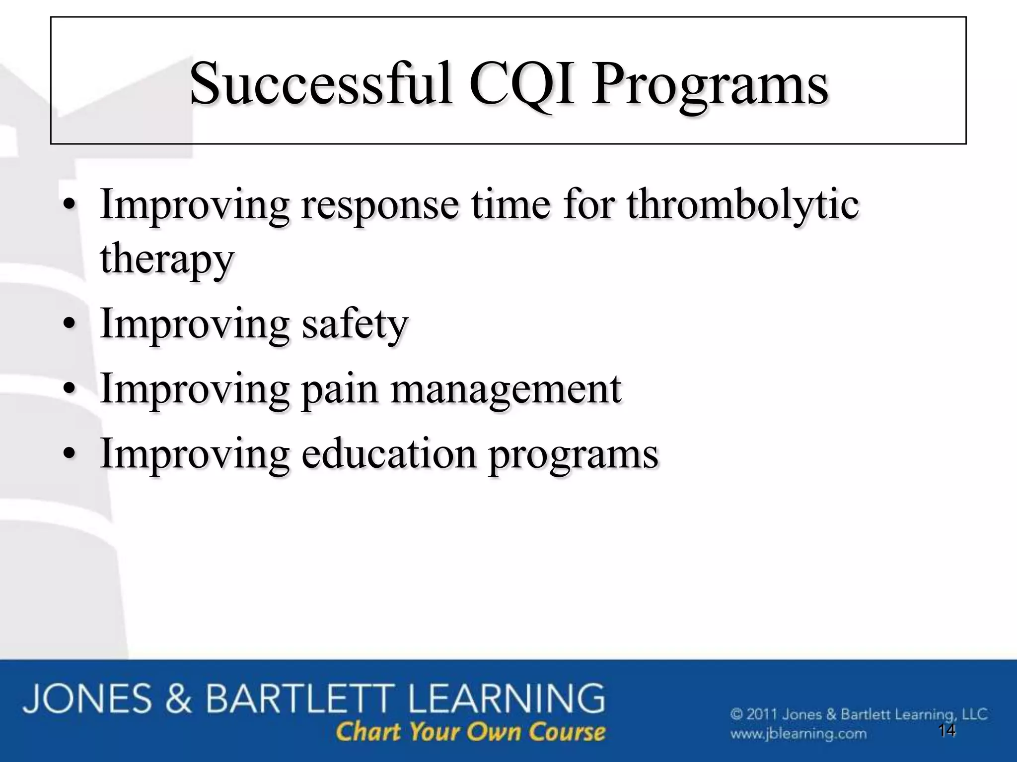 Successful CQI Programs
• Improving response time for thrombolytic
  therapy
• Improving safety
• Improving pain management
• Improving education programs




                                             14
 