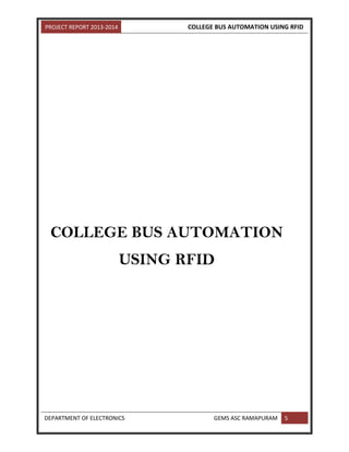 PROJECT REPORT 2013-2014 COLLEGE BUS AUTOMATION USING RFID
DEPARTMENT OF ELECTRONICS GEMS ASC RAMAPURAM 5
COLLEGE BUS AUTOMATION
USING RFID
 