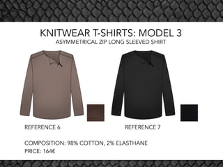 KNITWEAR T-SHIRTS: MODEL 3
ASYMMETRICAL ZIP LONG SLEEVED SHIRT
REFERENCE 6 REFERENCE 7
COMPOSITION: 98% COTTON, 2% ELASTHANE
PRICE: 164€
 