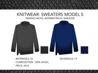 KNITWEAR: SWEATERS MODEL 5
MERINO WOOL ASYMMETRICAL SWEATER
REFERENCE 18 REFERENCE 19
COMPOSITION: 100% WOOL
PRICE: 241€
 