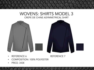 WOVENS: SHIRTS MODEL 3
CREPE DE CHINE ASYMMETRICAL SHIRT
•  REFERENCE 6 REFERENCE 7
•  COMPOSITION: 100% POLYESTER
•  PRICE: 343€
 