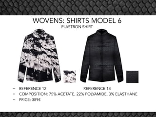 WOVENS: SHIRTS MODEL 6
PLASTRON SHIRT
•  REFERENCE 12 REFERENCE 13
•  COMPOSITION: 75% ACETATE, 22% POLYAMIDE, 3% ELASTHANE
•  PRICE: 389€
 