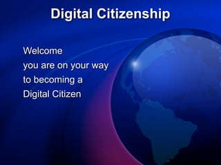 Digital Citizenship

Welcome
you are on your way
to becoming a
Digital Citizen
 