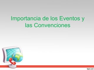 Importancia de los Eventos y
las Convenciones
 