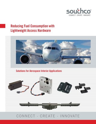 Reducing Fuel Consumption with
Lightweight Access Hardware
Connect · create · innovate
Solutions for Aerospace Interior Applications
 