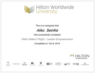 This is to recognize that
Aliko SeinKe
Has successfully completed
Hilton Make it Right - Leader Empowerment
Completed on Oct 9, 2014
 