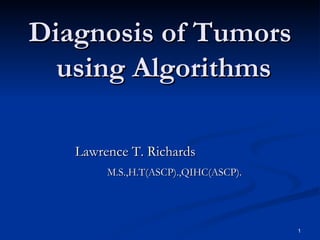 Diagnosis of Tumors  using Algorithms ,[object Object],[object Object]
