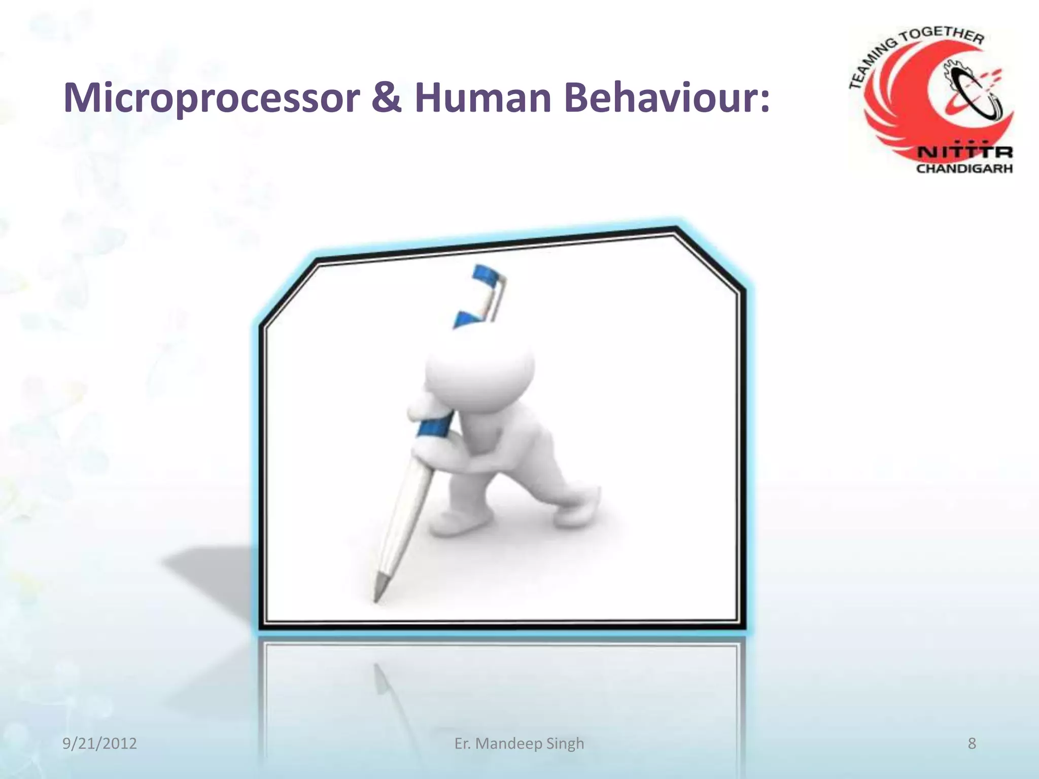 Microprocessor & Human Behaviour:




9/21/2012         Er. Mandeep Singh   8
 
