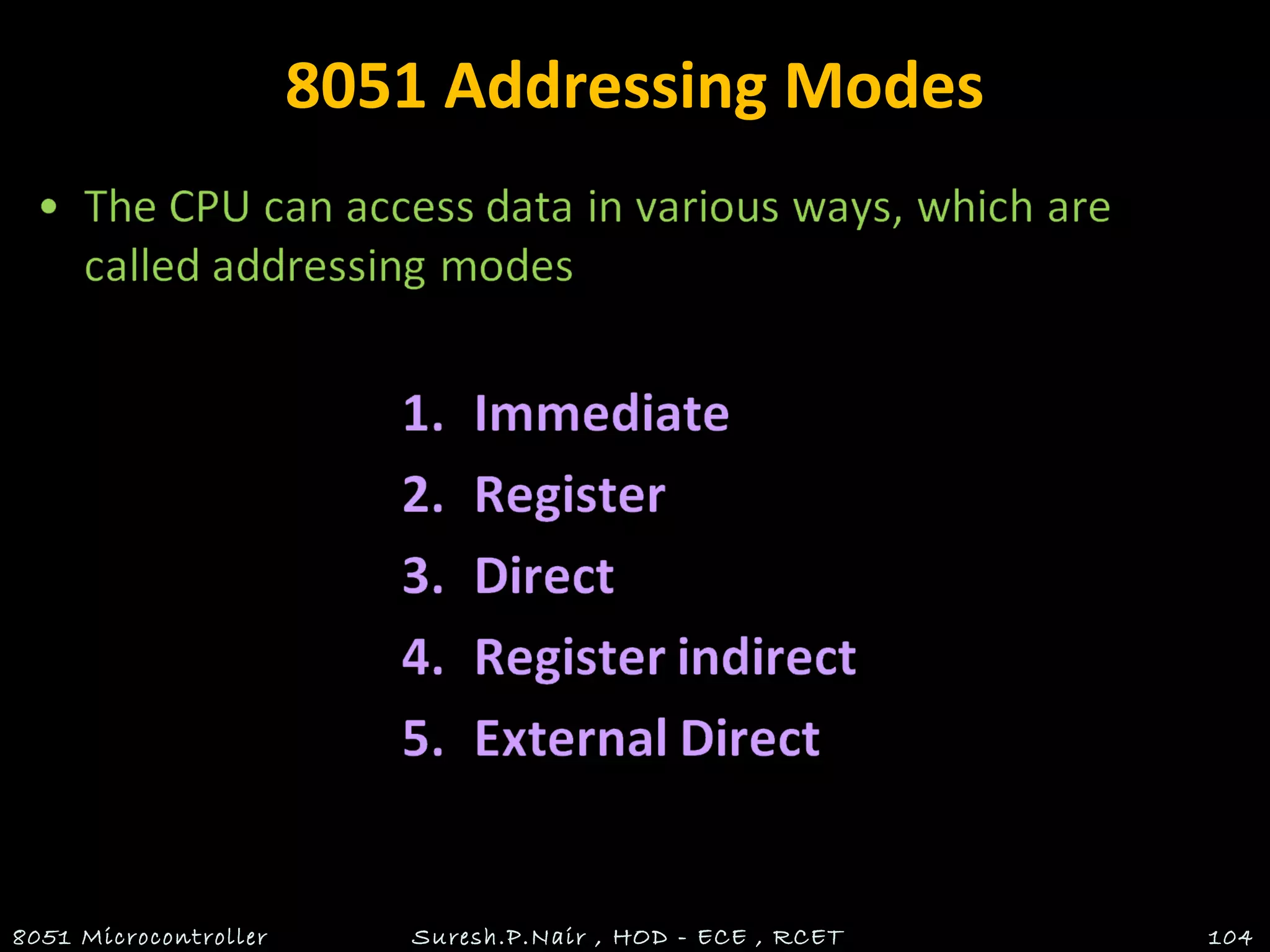 8051 Addressing Modes
8051 Microcontroller Suresh.P.Nair , HOD - ECE , RCET 104
 