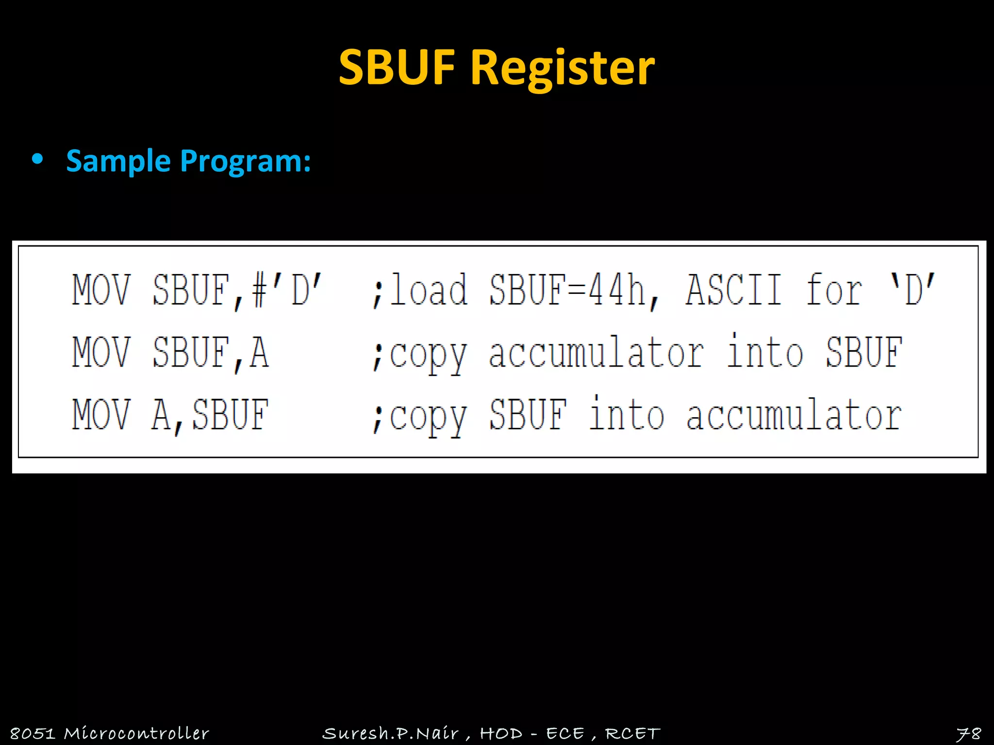 SBUF Register
• Sample Program:
8051 Microcontroller Suresh.P.Nair , HOD - ECE , RCET 78
 