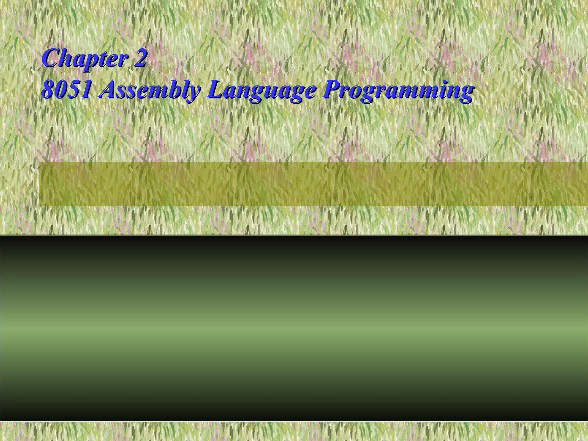 Chapter 2Chapter 2
8051 Assembly Language Programming8051 Assembly Language Programming
 