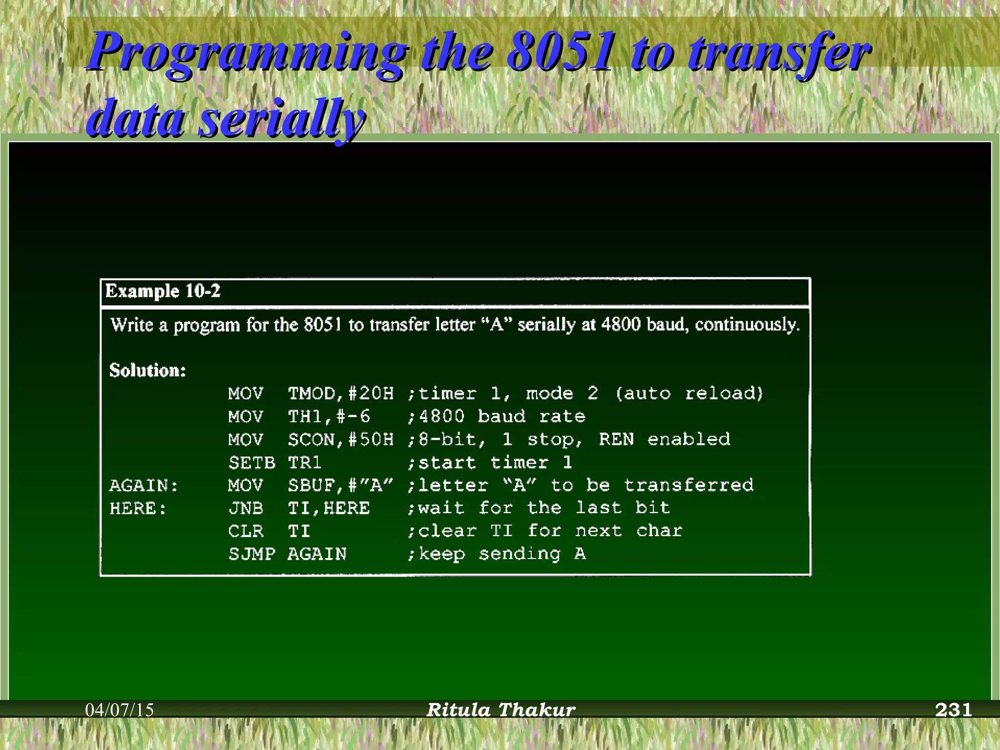Programming the 8051 to transferProgramming the 8051 to transfer
data seriallydata serially
04/07/15 Ritula Thakur 231
 
