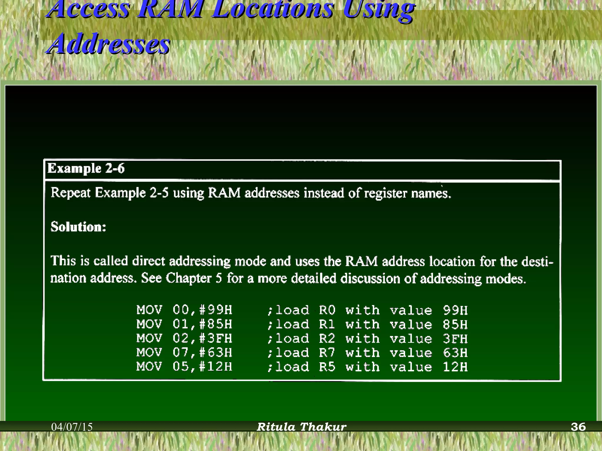 Access RAM Locations UsingAccess RAM Locations Using
AddressesAddresses
04/07/15 Ritula Thakur 36
 