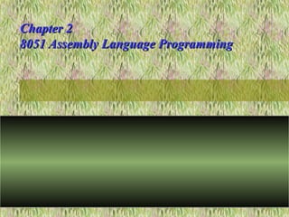 Chapter 2Chapter 2
8051 Assembly Language Programming8051 Assembly Language Programming
 