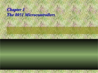Chapter 1Chapter 1
The 8051 MicrocontrollersThe 8051 Microcontrollers
 