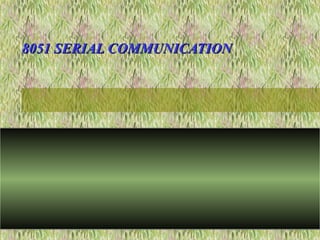 8051 SERIAL COMMUNICATION8051 SERIAL COMMUNICATION
 