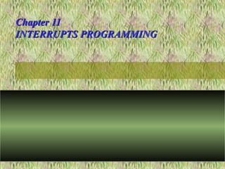 Chapter 11Chapter 11
INTERRUPTS PROGRAMMINGINTERRUPTS PROGRAMMING
 