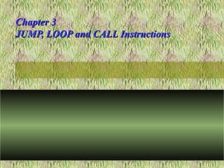 Chapter 3Chapter 3
JUMP, LOOP and CALL InstructionsJUMP, LOOP and CALL Instructions
 