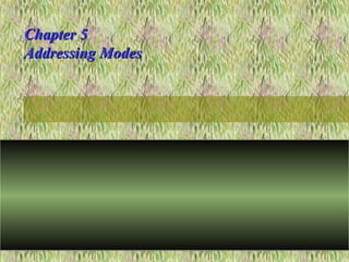 Chapter 5Chapter 5
Addressing ModesAddressing Modes
 