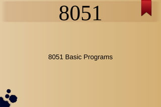 8051
8051 Basic Programs
 