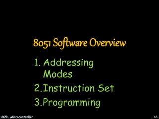 8051 Software Overview
1. Addressing
Modes
2.Instruction Set
3.Programming
8051 Microcontroller 48
 