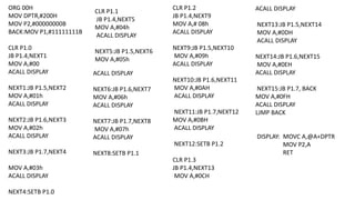 ORG 00H
MOV DPTR,#200H
MOV P2,#00000000B
BACK:MOV P1,#11111111B
CLR P1.0
JB P1.4,NEXT1
MOV A,#00
ACALL DISPLAY
NEXT1:JB P1.5,NEXT2
MOV A,#01h
ACALL DISPLAY
NEXT2:JB P1.6,NEXT3
MOV A,#02h
ACALL DISPLAY
NEXT3:JB P1.7,NEXT4
MOV A,#03h
ACALL DISPLAY
NEXT4:SETB P1.0
CLR P1.1
JB P1.4,NEXT5
MOV A,#04h
ACALL DISPLAY
NEXT5:JB P1.5,NEXT6
MOV A,#05h
ACALL DISPLAY
NEXT6:JB P1.6,NEXT7
MOV A,#06h
ACALL DISPLAY
NEXT7:JB P1.7,NEXT8
MOV A,#07h
ACALL DISPLAY
NEXT8:SETB P1.1
CLR P1.2
JB P1.4,NEXT9
MOV A,# 08h
ACALL DISPLAY
NEXT9:JB P1.5,NEXT10
MOV A,#09h
ACALL DISPLAY
NEXT10:JB P1.6,NEXT11
MOV A,#0AH
ACALL DISPLAY
NEXT11:JB P1.7,NEXT12
MOV A,#0BH
ACALL DISPLAY
NEXT12:SETB P1.2
CLR P1.3
JB P1.4,NEXT13
MOV A,#0CH
ACALL DISPLAY
NEXT13:JB P1.5,NEXT14
MOV A,#0DH
ACALL DISPLAY
NEXT14:JB P1.6,NEXT15
MOV A,#0EH
ACALL DISPLAY
NEXT15:JB P1.7, BACK
MOV A,#0FH
ACALL DISPLAY
LJMP BACK
DISPLAY: MOVC A,@A+DPTR
MOV P2,A
RET
 