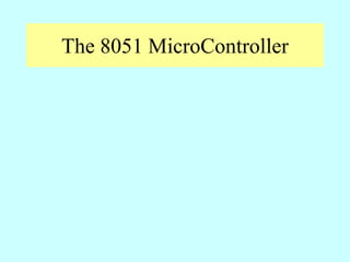 The 8051 MicroController
 