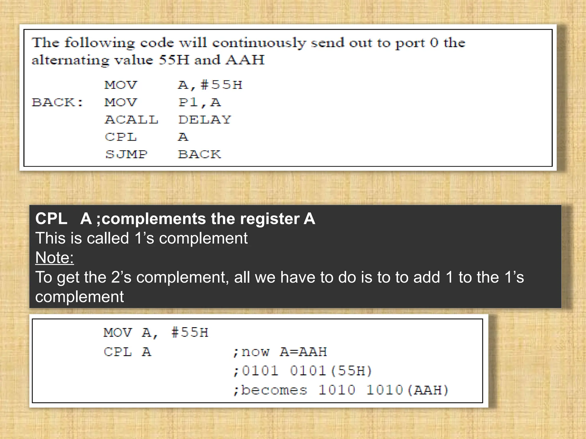 CPL A ;complements the register A This is called 1’s complement Note: To get the 2’s complement, all we have to do is to to add 1 to the 1’s complement 