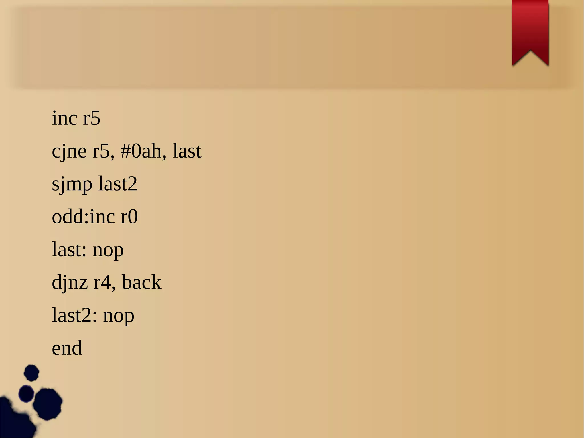 inc r5
cjne r5, #0ah, last
sjmp last2
odd:inc r0
last: nop
djnz r4, back
last2: nop
end
 