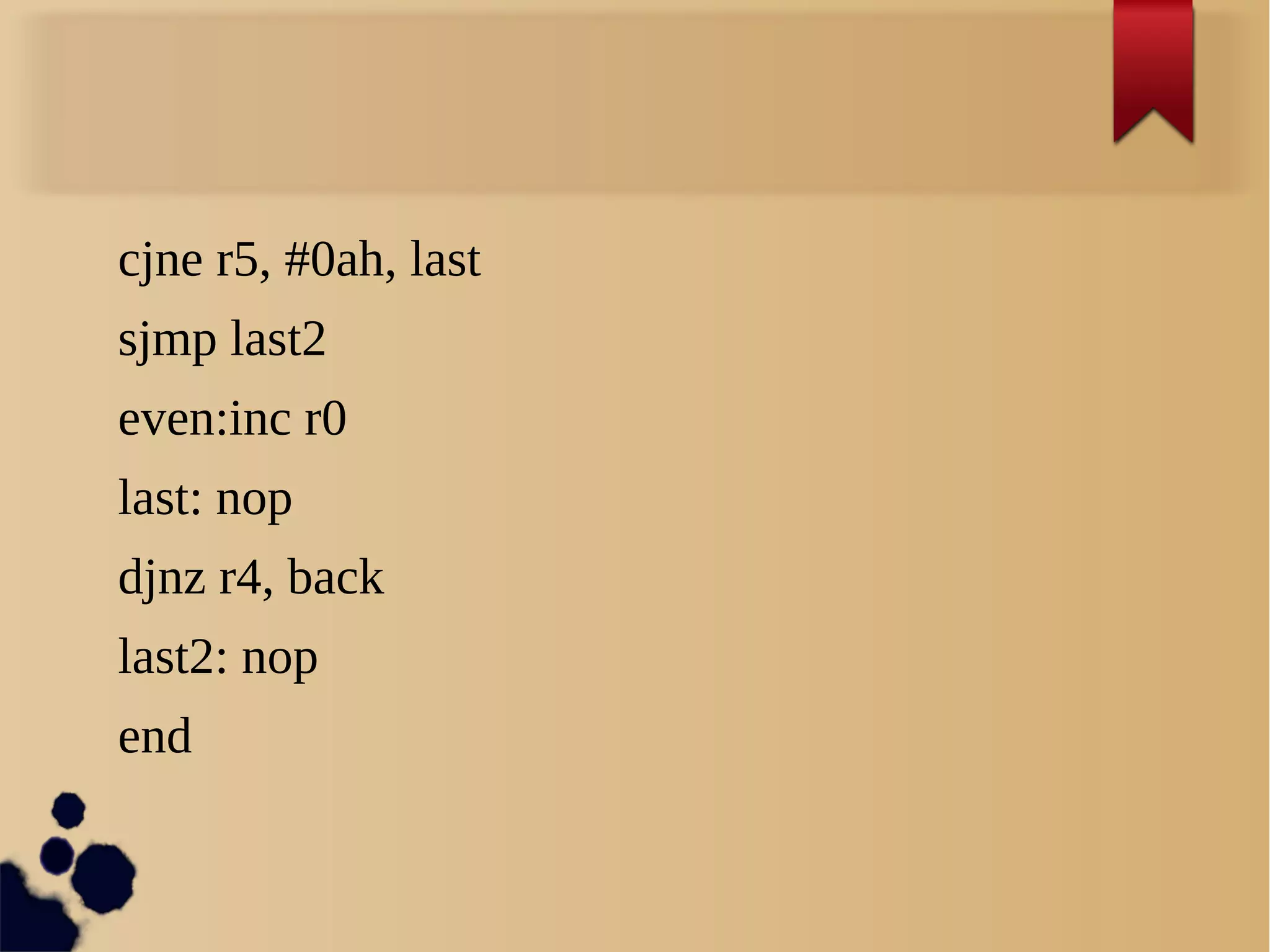cjne r5, #0ah, last
sjmp last2
even:inc r0
last: nop
djnz r4, back
last2: nop
end
 