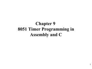 1
Chapter 9
8051 Timer Programming in
Assembly and C
 