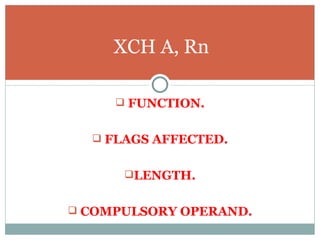 FUNCTION. FLAGS AFFECTED. LENGTH. COMPULSORY OPERAND. XCH A, Rn 