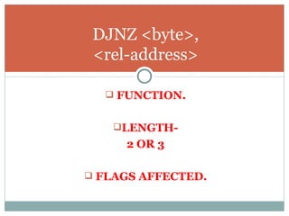 FUNCTION. LENGTH- 2 OR 3 FLAGS AFFECTED. DJNZ <byte>, <rel-address> 