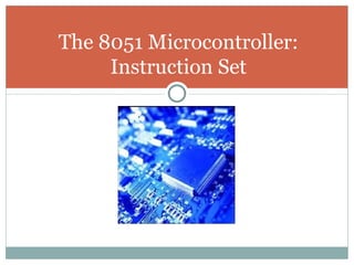The 8051 Microcontroller: Instruction Set 