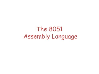 The 8051
Assembly Language
 