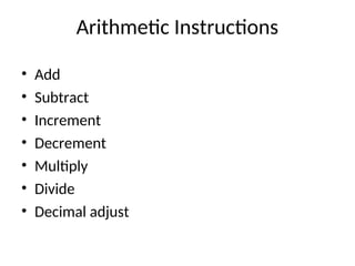 Arithmetic Instructions
• Add
• Subtract
• Increment
• Decrement
• Multiply
• Divide
• Decimal adjust
 