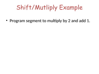Shift/Mutliply Example
• Program segment to multiply by 2 and add 1.
 
